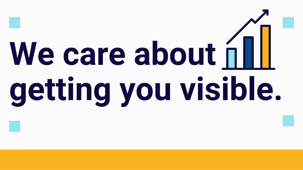 We care about getting you visible