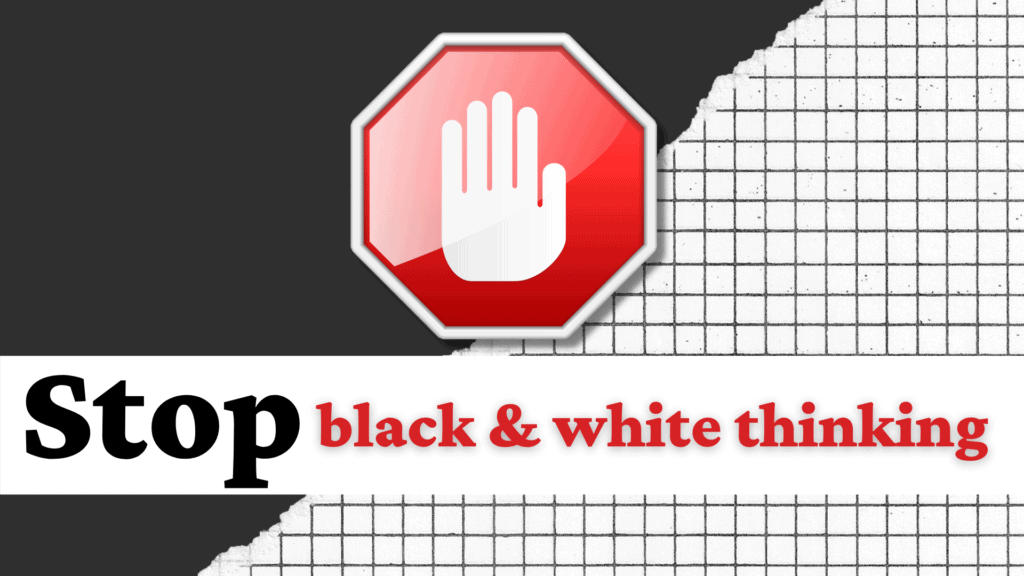 Stop sign on a black and white background saying. “STOP black & white thinking, one of many tips for a healthier lifestyle.
