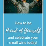 Feel proud of yourself and celebrate your wins starting today