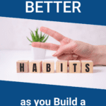 Tips to create better habits that are easy to maintain, so you get the benefits of a healthier lifestyle.
