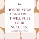 Embracing your limits and honoring your boundaries helps to set realistic goals.