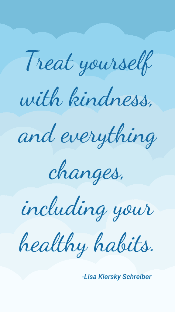 Quote about how kindness affects your health “Treat yourself with kindness and everything changes, including your healthy habits”