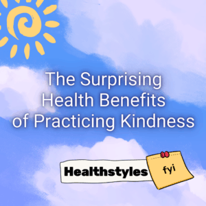 Healthstyles FYI podcast on the benefits of practicing kindness