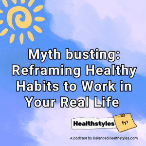 Healthstyles.FYI Myth busting healthy habits and reframing healthy lifestyles in real life.