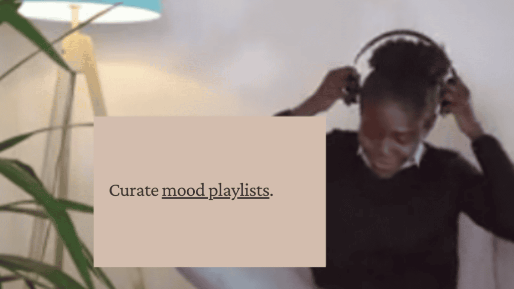 Emotional well-being: create a mood playlist with soothing songs to calm your mind and brighten your spirits during stressful moments